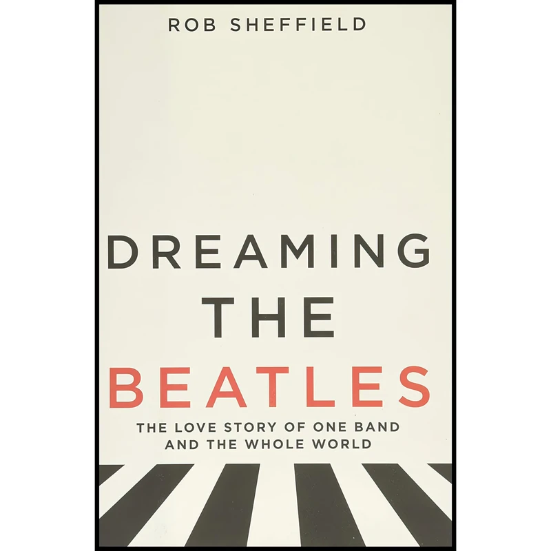 کتاب Dreaming the Beatles اثر Rob Sheffield انتشارات Dey Street Books