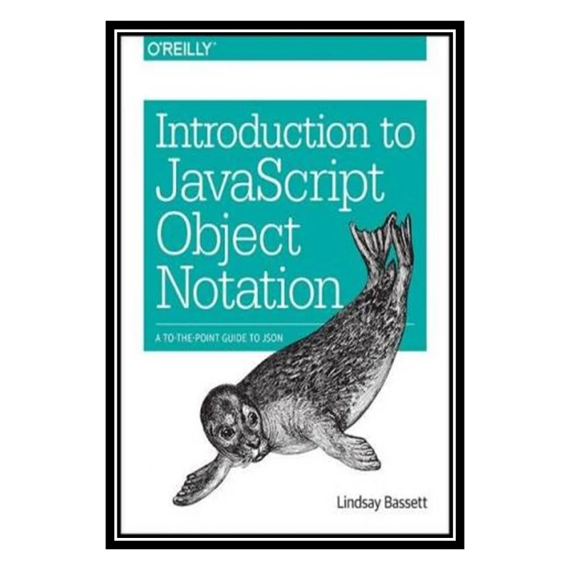 کتاب Introduction to JavaScript Object Notation: A To-the-Point Guide to JSON اثر Lindsay Bassett انتشارات مؤلفین طلایی