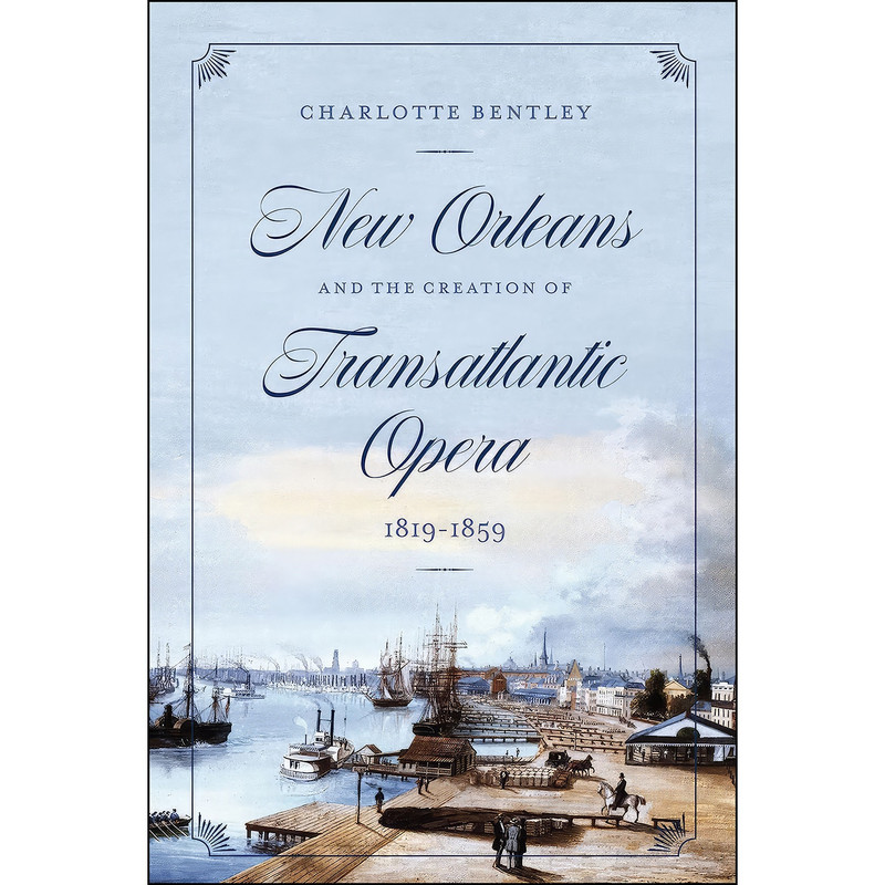 کتاب New Orleans and the Creation of Transatlantic Opera, 1819–1859 New Orleans and the Creation of Transatlantic Opera, 1819–1859  اثر Charlotte Bentley انتشارات University of Chicago Press