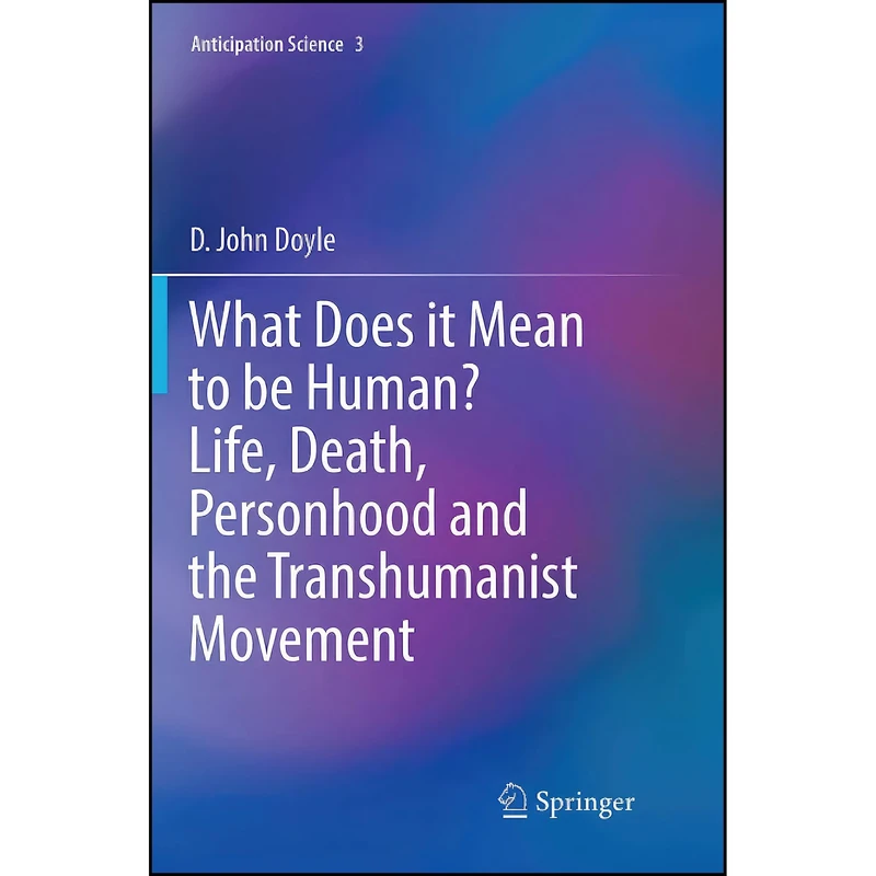 کتاب What Does it Mean to be Human? Life, Death, Personhood and the Transhumanist Movement  اثر D. John Doyle انتشارات تازه ها