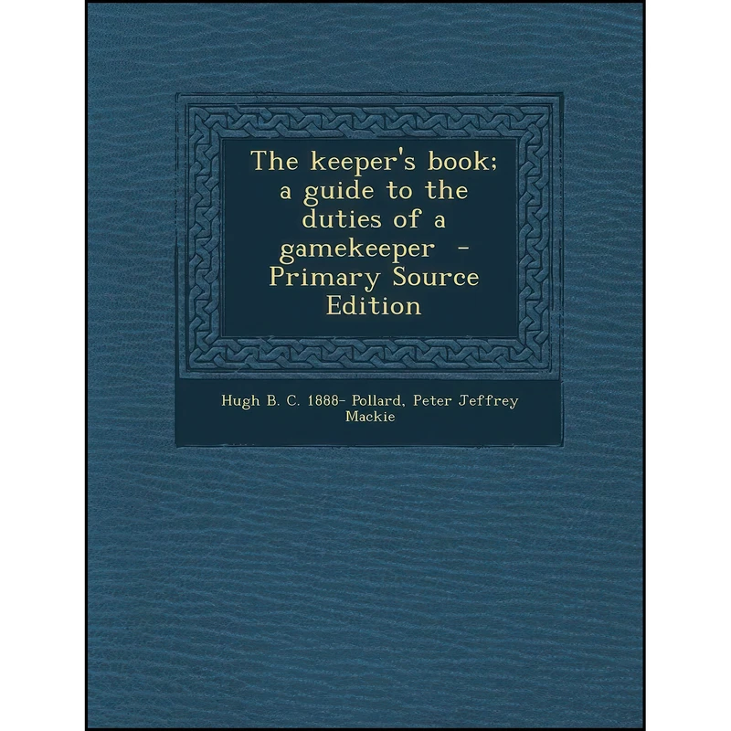 کتاب The keepers book; a guide to the duties of a gamekeeper اثر جمعي از نويسندگان انتشارات Nabu Press