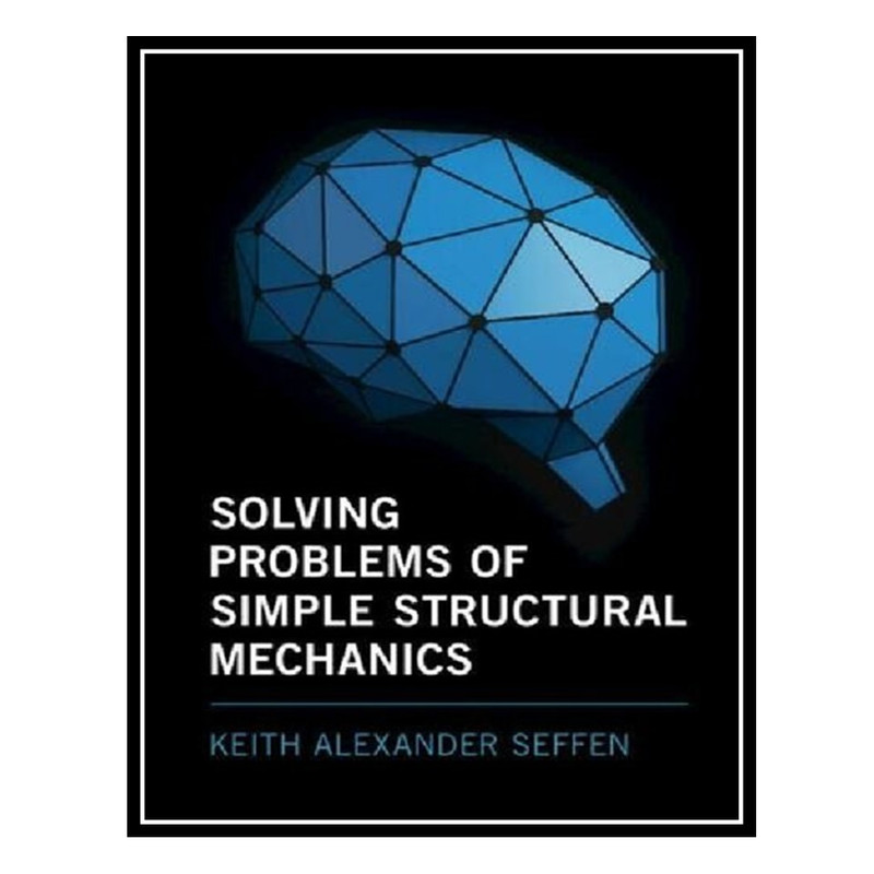 کتاب Solving Problems of Simple Structural Mechanics اثر Keith Alexander Seffen انتشارات مؤلفین طلایی