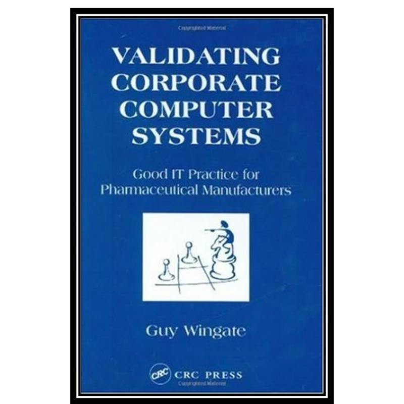 کتاب Validating Corporate Computer Systems: Good IT Practice for Pharmaceutical Manufacturers اثر Guy Wingate انتشارات مؤلفین طلایی