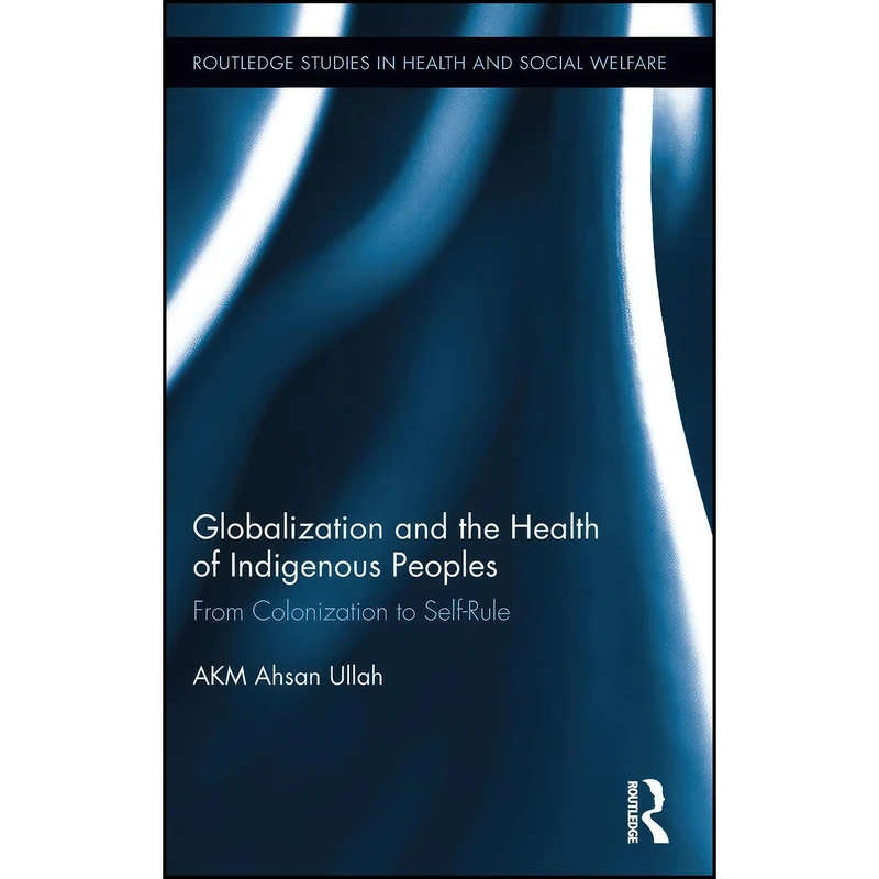 کتاب Globalization and the Health of Indigenous Peoples اثر Ahsan Ullah انتشارات Routledge