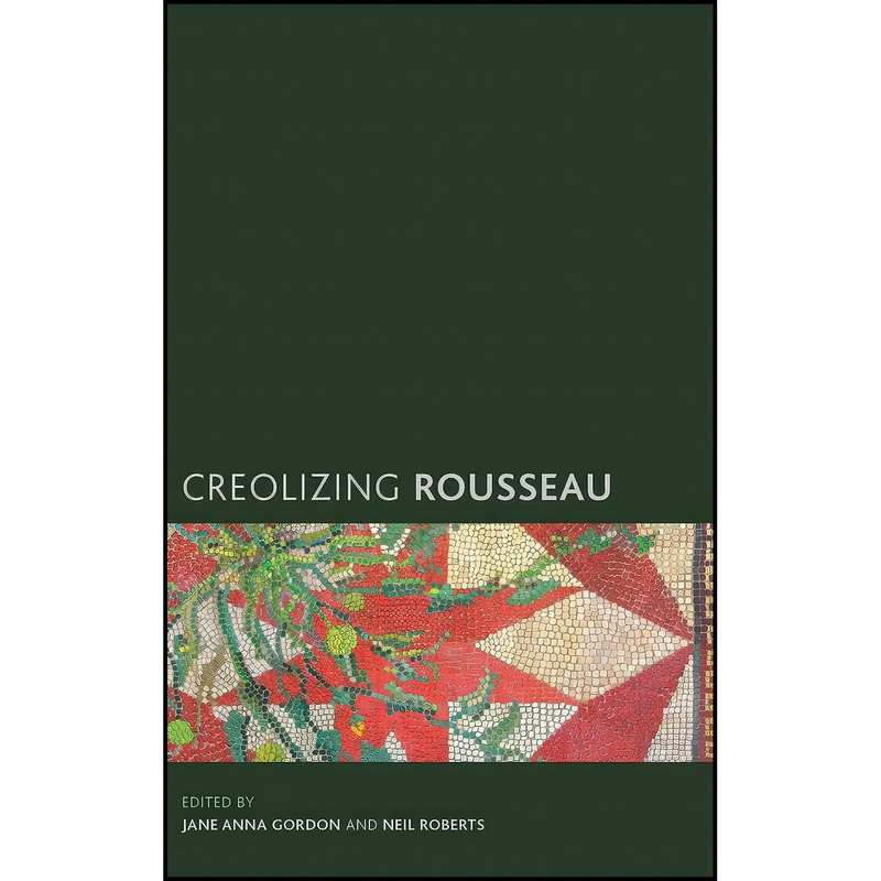 مشخصات، قیمت و خرید کتاب Creolizing Rousseau اثر Jane Anna Gordon and ...