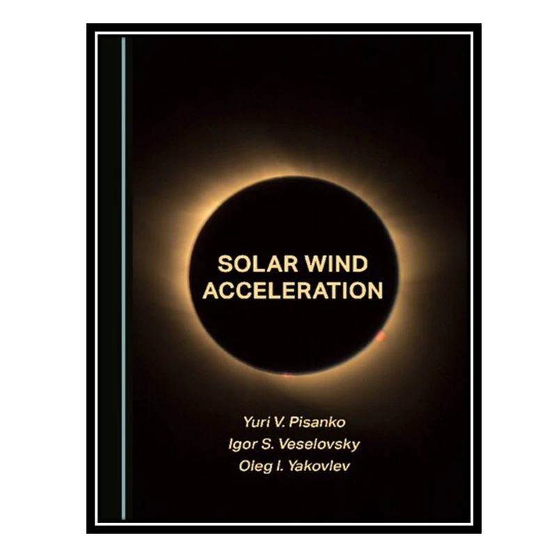 کتاب Solar Wind Acceleration اثر جمعی از نویسندگان انتشارات مؤلفین طلایی