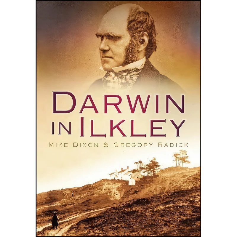 کتاب Darwin in Ilkley اثر Gregory Radick and Michael F. Dixon انتشارات The History Press