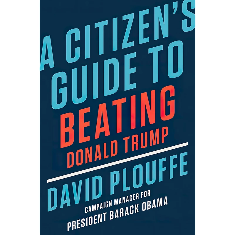 کتاب A Citizens Guide to Beating Donald Trump اثر David Plouffe انتشارات Viking