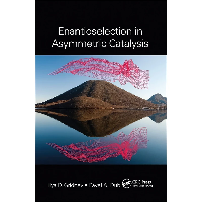 کتاب Enantioselection in Asymmetric Catalysis اثر Ilya D. Gridnev and Pavel A. Dub انتشارات CRC Press