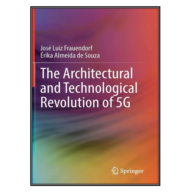 کتاب The Architectural and Technological Revolution of 5G اثر José Luiz Frauendorf and Érika Almeida de Souza انتشارات مؤلفين طلايي