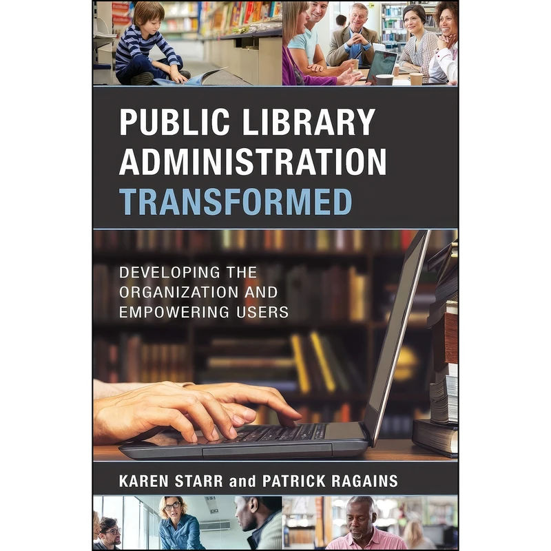 کتاب Public Library Administration Transformed اثر Karen Starr and Patrick Ragains انتشارات Rowman   Littlefield Publishers