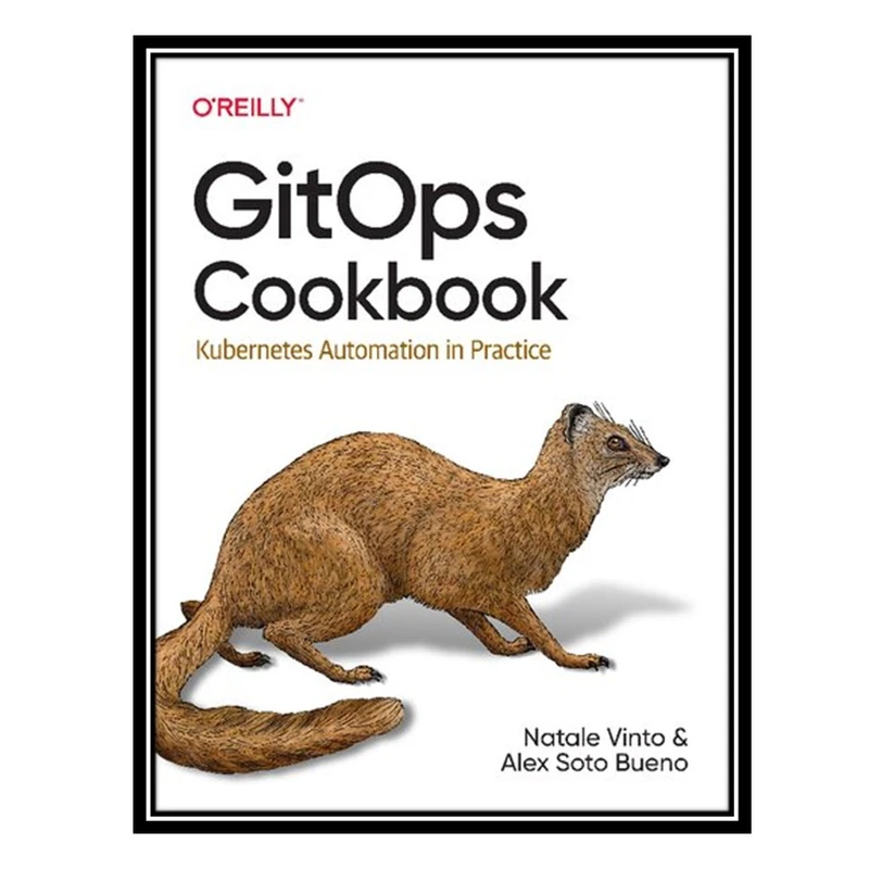 کتاب GitOps Cookbook: Kubernetes Automation in Practice اثر Natale Vinto and Alex Bueno انتشارات مؤلفین طلایی