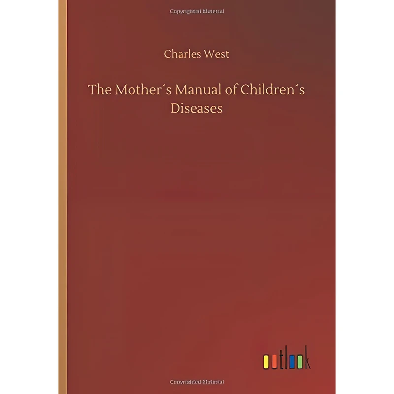 کتاب The Mother´s Manual of Children´s Diseases اثر Charles West انتشارات Outlook Verlag