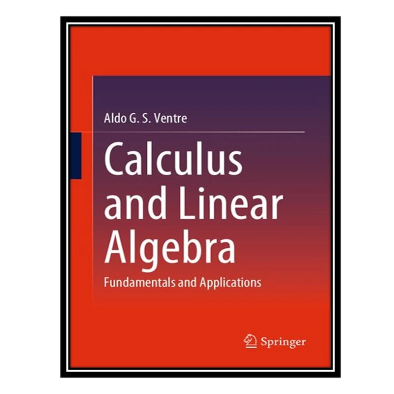 کتاب Calculus and Linear Algebra: Fundamentals and Applications اثر Aldo G. S. Ventre انتشارات مؤلفین طلایی