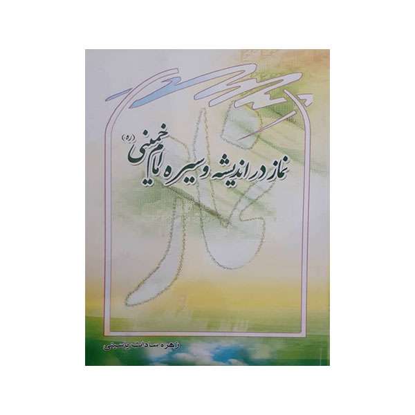 کتاب نماز در اندیشه و سیره امام خمینی اثر زهره سادات یاسینی انتشارات عروج