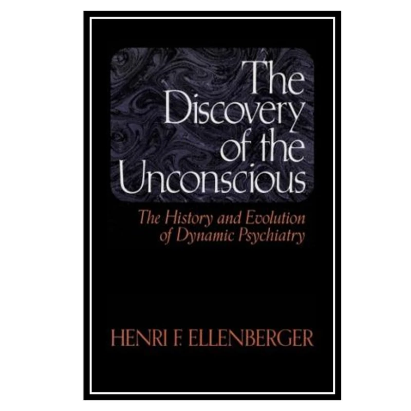 کتاب The Discovery of the Unconscious: History and Evolution of Dynamic Psychiatry اثر Henri F. Ellenberger انتشارات مؤلفین طلایی