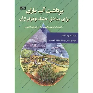 کتاب برداشت آب باران برای مناطق خشک و فراتر از آن اثر برد لنکستر ترجمه عبداله سطان احمدی انتشارات دانش نگار جلد 1 