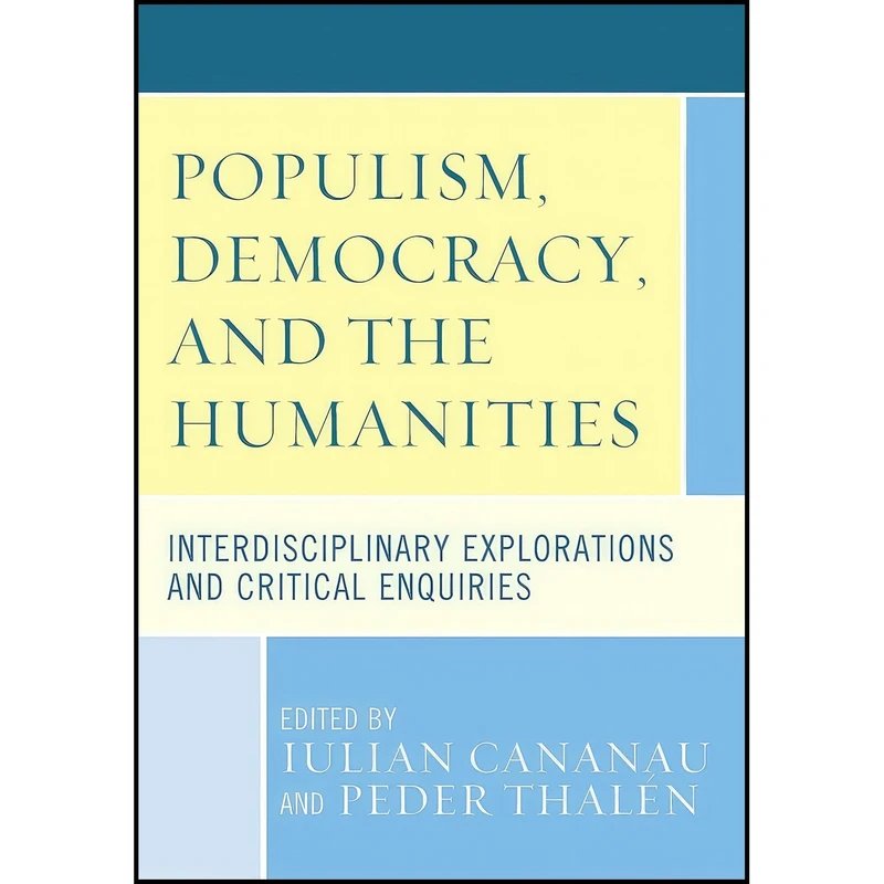 کتاب Populism, Democracy, and the Humanities اثر Iulian Cananau and Peder Thalen انتشارات Rowman  And  Littlefield Publishers