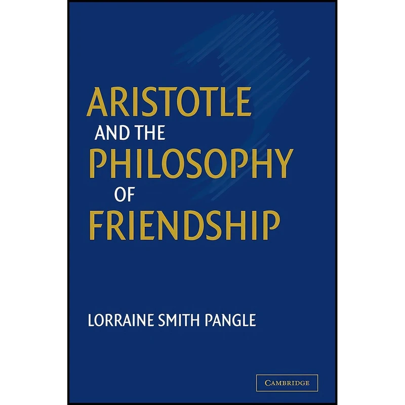 کتاب Aristotle and the Philosophy of Friendship اثر Lorraine Smith Pangle and Lorraine Smith Pangle انتشارات Cambridge University Press