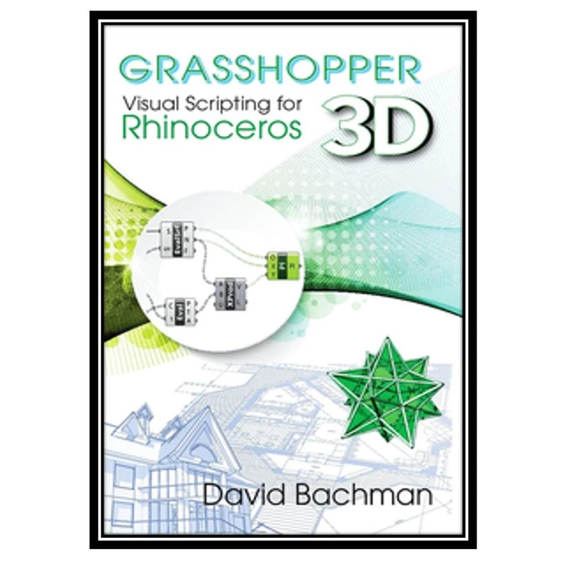 کتاب Grasshopper : visual scripting for Rhinoceros 3D اثر Bachman and David انتشارات مؤلفین طلایی