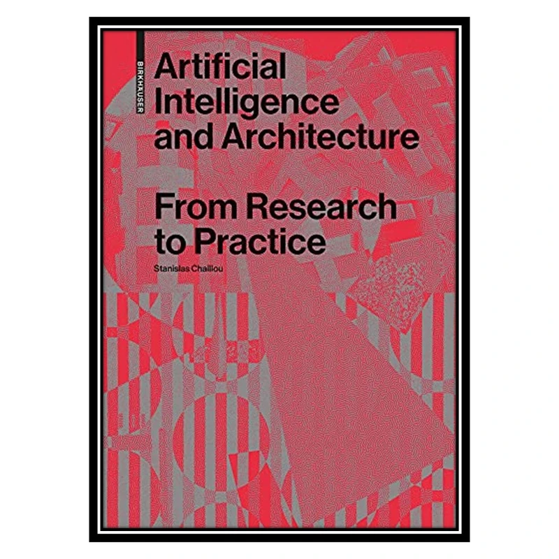 کتاب Artificial Intelligence and Architecture: From Research to Practice اثر Stanislas Chaillou انتشارات مؤلفین طلایی