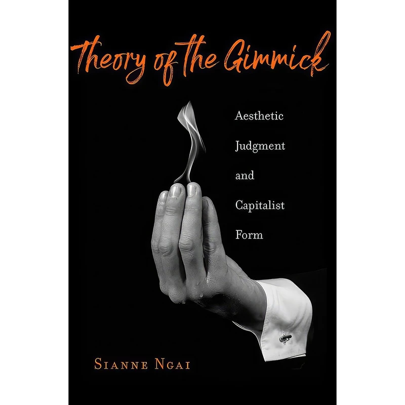 کتاب Theory of the Gimmick اثر Sianne Ngai انتشارات Belknap Press: An Imprint of Harvard University Press