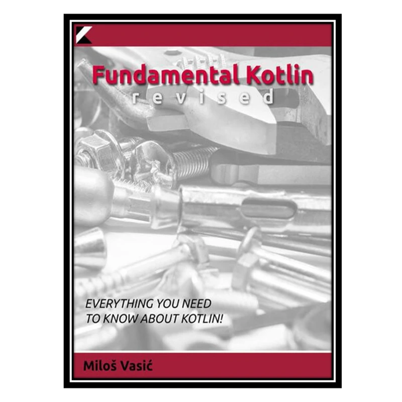 کتاب Fundamental Kotlin: revised, Third Edition اثر MilosVasic انتشارات مؤلفین طلایی