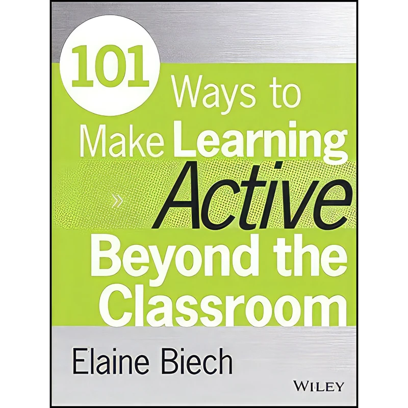 کتاب 101 Ways to Make Learning Active Beyond the Classroom  اثر Elaine Biech and Trish Uhl انتشارات Pfeiffer