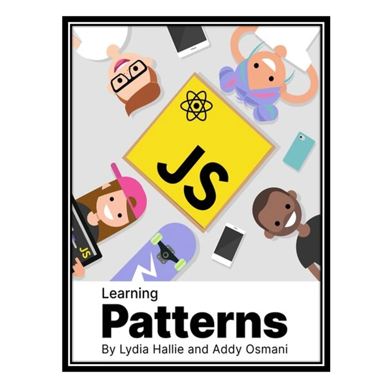 کتاب Learning Patterns: Patterns for building powerful web apps with vanilla jаvascript and React (2022 Update) اثر Lydia Hallie AND Addy Osman انتشارات مؤلفین طلایی