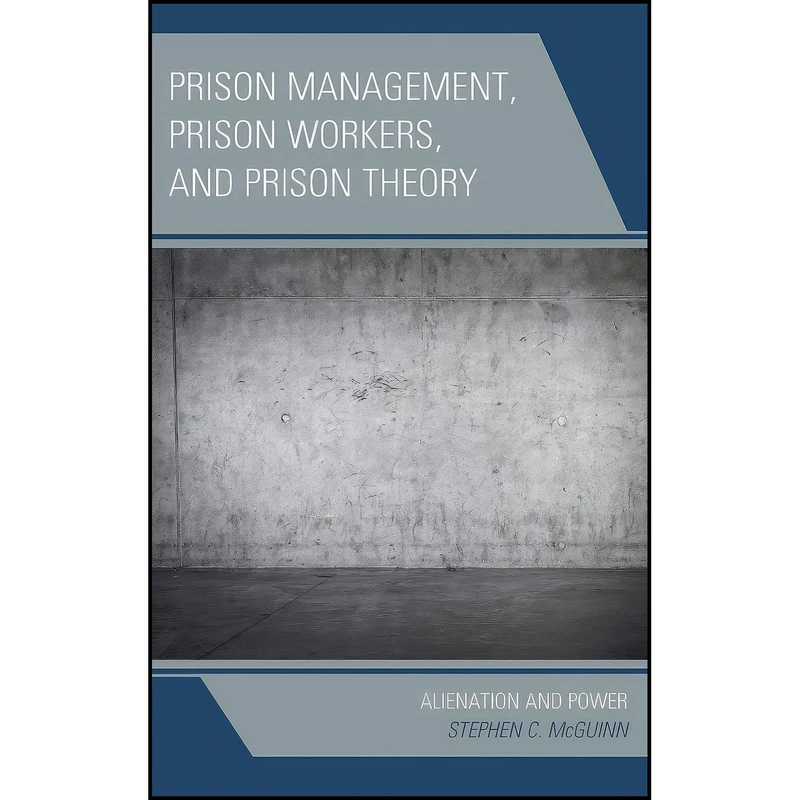 کتاب Prison Management  Prison Workers  and Prison Theory اثر جمعي از نويسندگان انتشارات Lexington Books