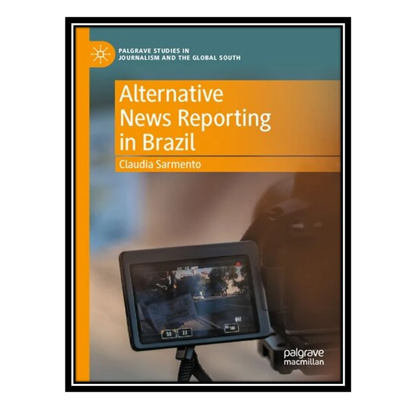 کتاب Alternative News Reporting in Brazil اثر Claudia Sarmento انتشارات مؤلفین طلایی