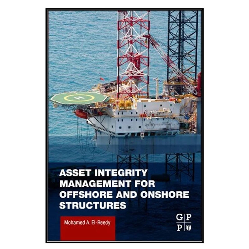  کتاب Asset Integrity Management for Offshore and Onshore Structures اثر Mohamed A. El-Reedy انتشارات مؤلفين طلايي