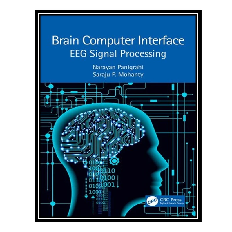کتاب Brain Computer Interface: EEG Signal Processing اثر Narayan Panigrahi AND Saraju P Mohanty انتشارات مؤلفین طلایی