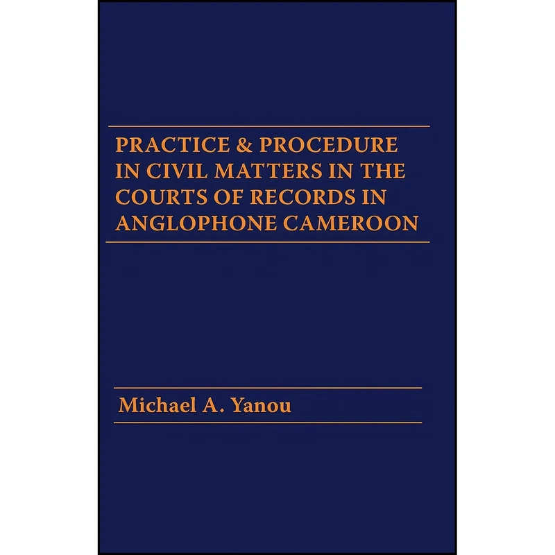 کتاب Practice and Procedure in Civil Matters in the Courts of Records in Anglophone Cameroon اثر Michael A. Yanou انتشارات Langaa RPCIG