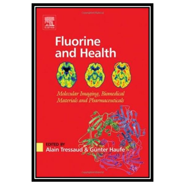 کتاب Fluorine and Health: Molecular Imaging, Biomedical Materials and Pharmaceuticals اثر Alain Tressaud and Ganter Haufe انتشارات مؤلفین طلایی کتاب Fluorine and Health: Molecular Imaging, Biomedical Materials and Pharmaceuticals اثر Alain Tressaud and Ganter Haufe انتشارات مؤلفین طلایی