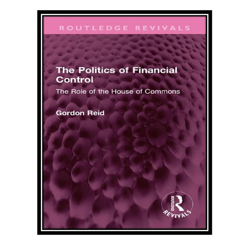 کتاب The Politics of Financial Control: The Role of the House of Commons اثر Gordon Reid انتشارات مؤلفین طلایی