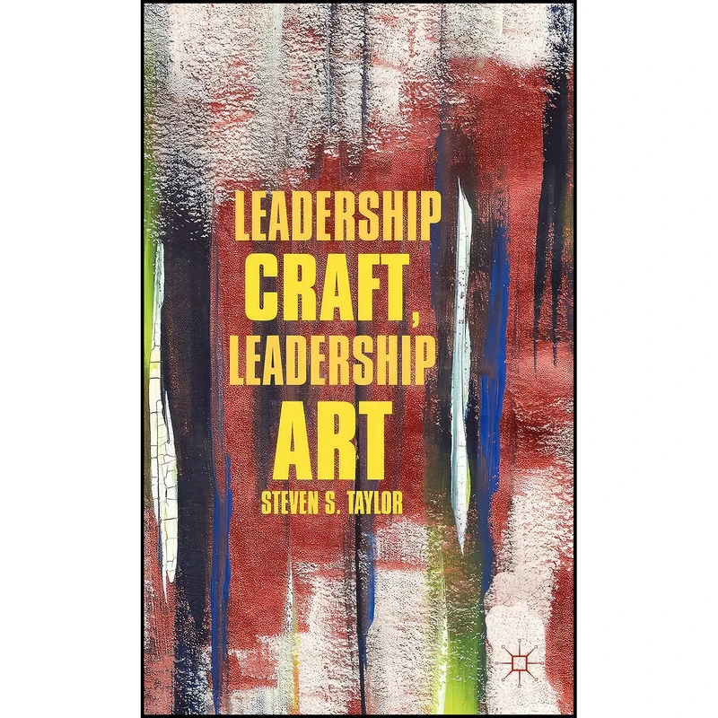 کتاب Leadership Craft  Leadership Art اثر Steven S. Taylor انتشارات Palgrave Macmillan