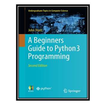 قیمت و خرید کتاب A Beginners Guide to Python 3 Programming اثر John ...