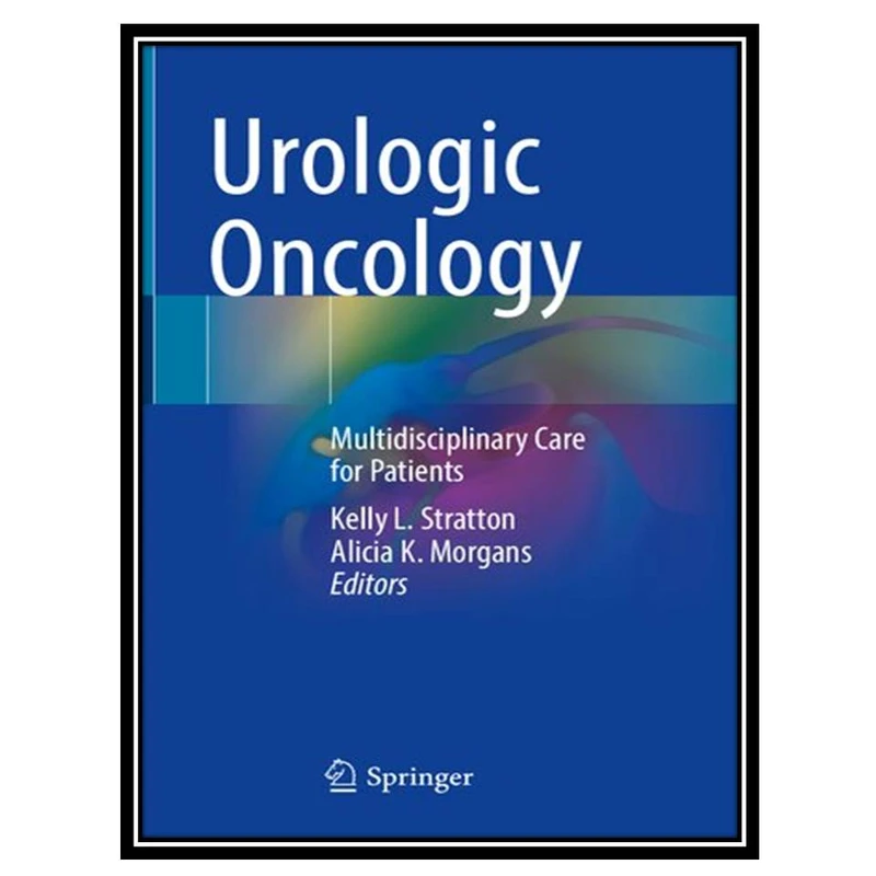 کتاب Urologic Oncology: Multidisciplinary Care for Patients اثر Kelly L. Stratton and Alicia K. Morgans انتشارات مؤلفین طلایی