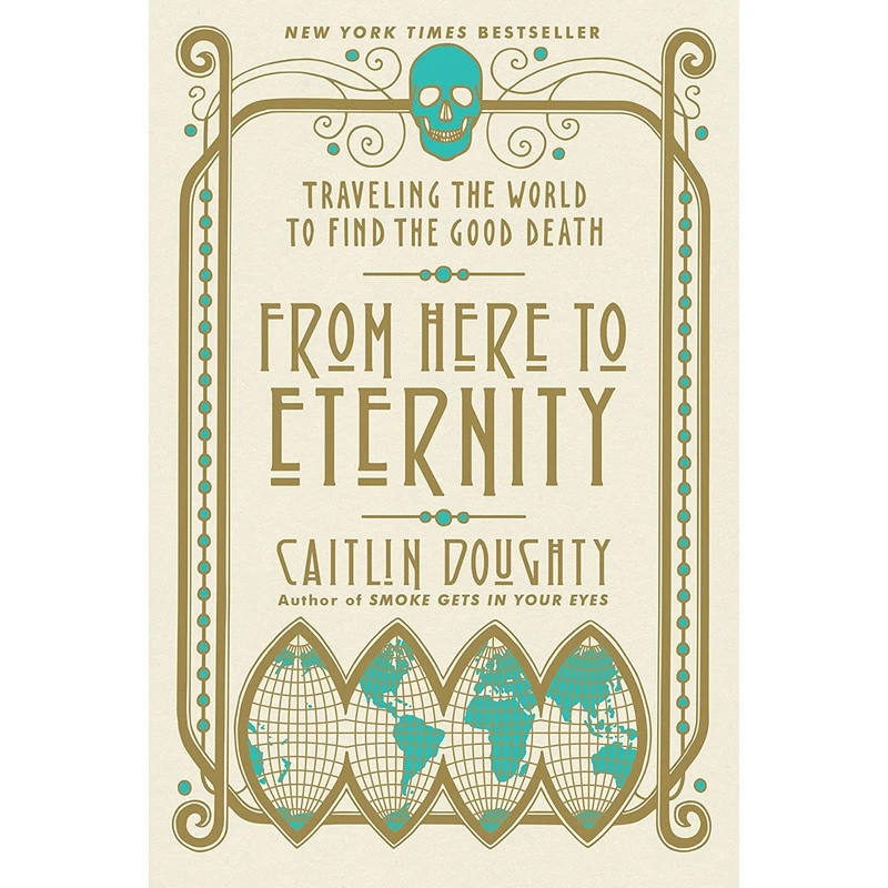 کتاب From Here to Eternity: Traveling the World to Find the Good Death اثر Caitlin Doughty and Landis Blair انتشارات W. W. Norton & Company