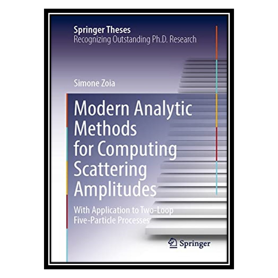 کتاب Modern Analytic Methods for Computing Scattering Amplitudes: With Application to Two-Loop Five-Particle Processes اثر Simone Zoia انتشارات مؤلفین طلایی