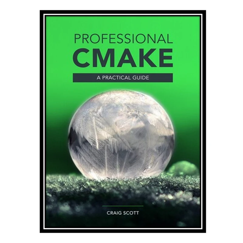 کتاب Professional CMake: A Practical Guide اثر Craig Scott انتشارات مؤلفین طلایی