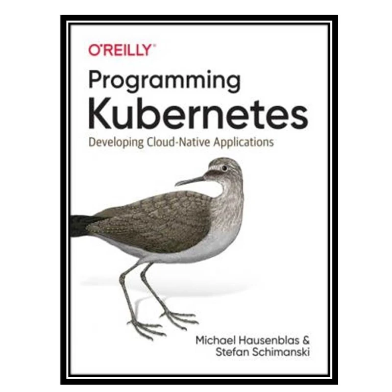 کتاب Programming Kubernetes: Developing Cloud-Native Applications اثر Michael Hausenblas and Stefan Schimanski انتشارات مؤلفین طلایی