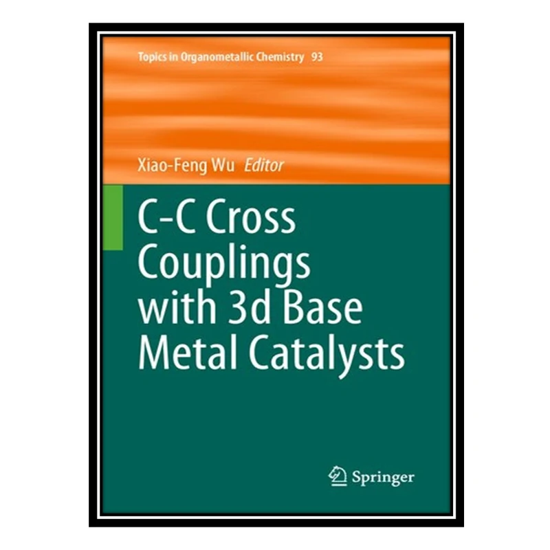 کتاب C-C Cross Couplings with 3d Base Metal Catalysts اثر Xiao-Feng Wu انتشارات مؤلفین طلایی
