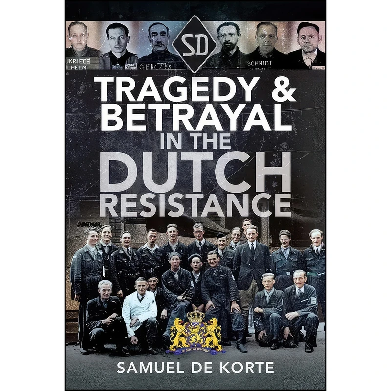 کتاب Tragedy & Betrayal in the Dutch Resistance اثر Samuel de Korte انتشارات Pen and Sword Military