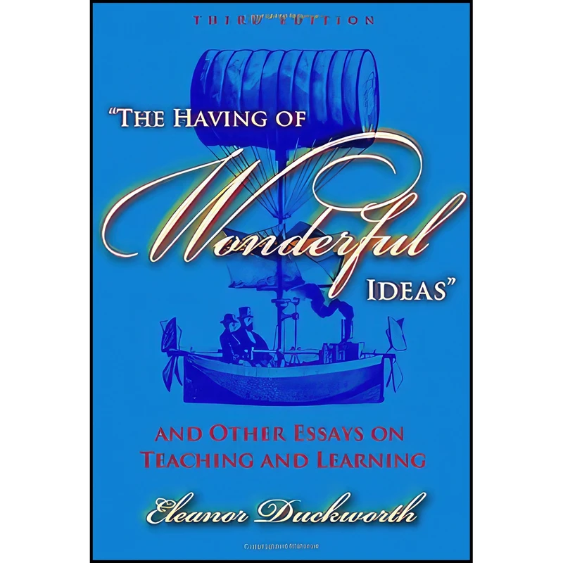 کتاب The Having of Wonderful Ideas" and Other Essays on Teaching and Learning اثر Eleanor Ruth Duckworth انتشارات Teachers College Press