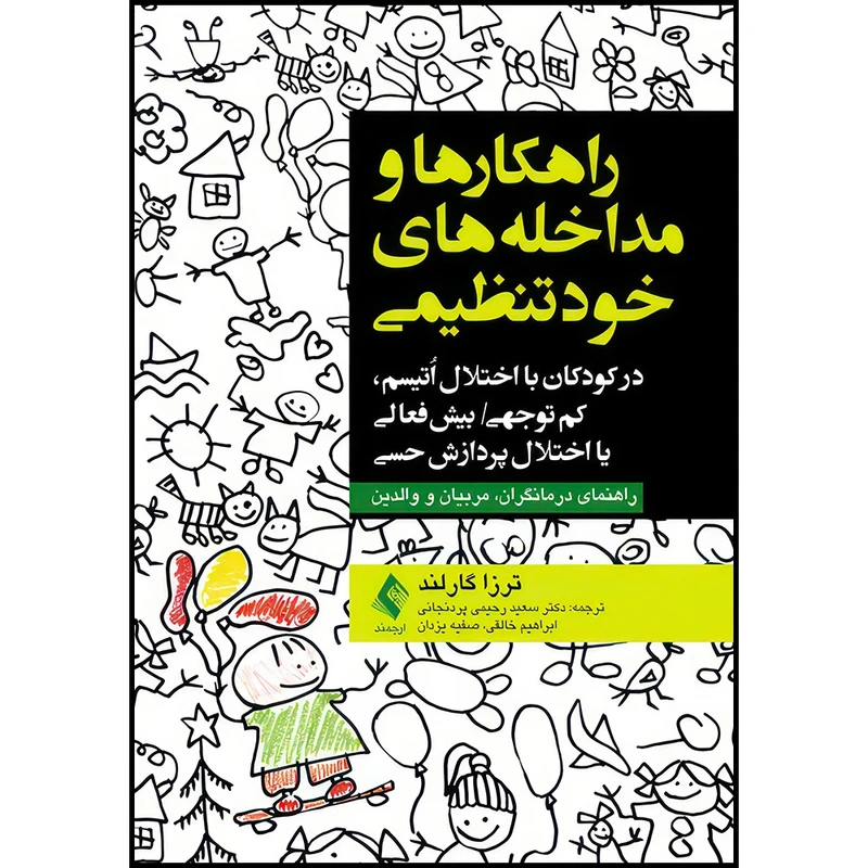 کتاب راهکارها و مداخله های خودتنظیمی در کودکان مبتلا به اوتیسم، کم توجهی/بیش فعالی یا اختلال پردازش حسی اثر ترزا گارلند ترجمه دکتر سعید رحیمی پردنجانی  و ابراهیم خالقی  و صفیه یزدان انتشارات ارجمند