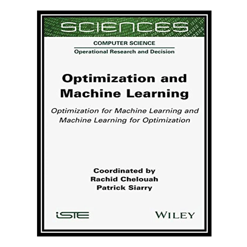 کتاب Optimization and Machine Learning: Optimization for Machine Learning and Machine Learning for Optimization اثر Rachid Chelouah And Patrick Siarry انتشارات مؤلفین طلایی