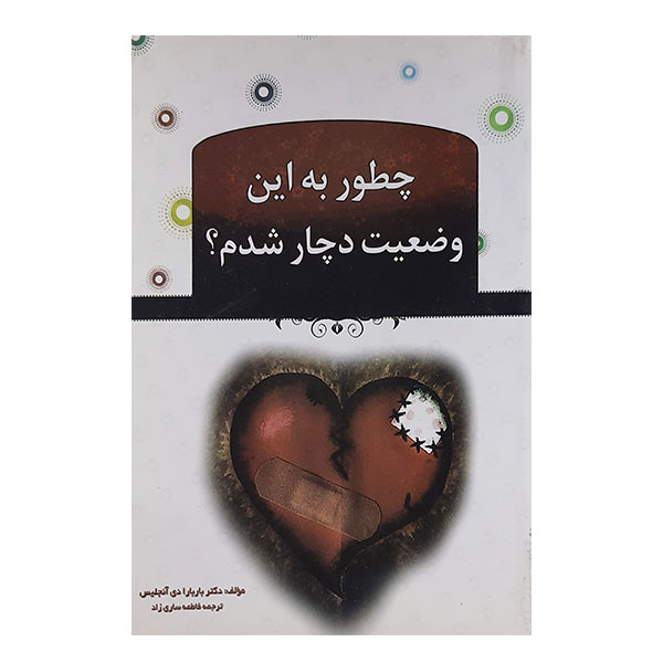 کتاب چطور به این وضعیت دچار شدم اثر باربارا دی آنجلیس نشر ملینا
