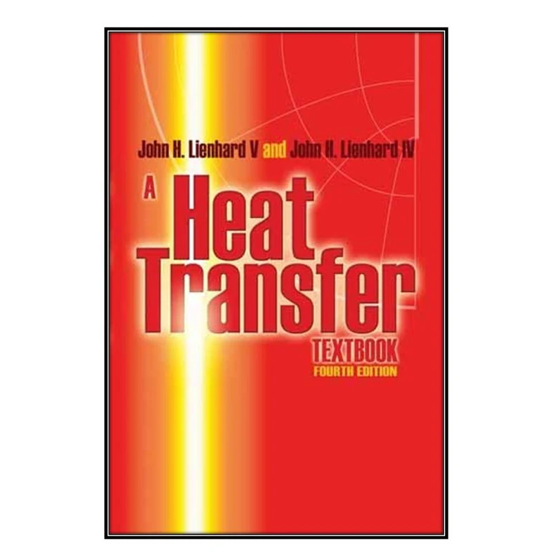 کتاب A Heat Transfer Textbook اثر John H Lienhard V and John H Lienhard IV انتشارات مؤلفين طلايي